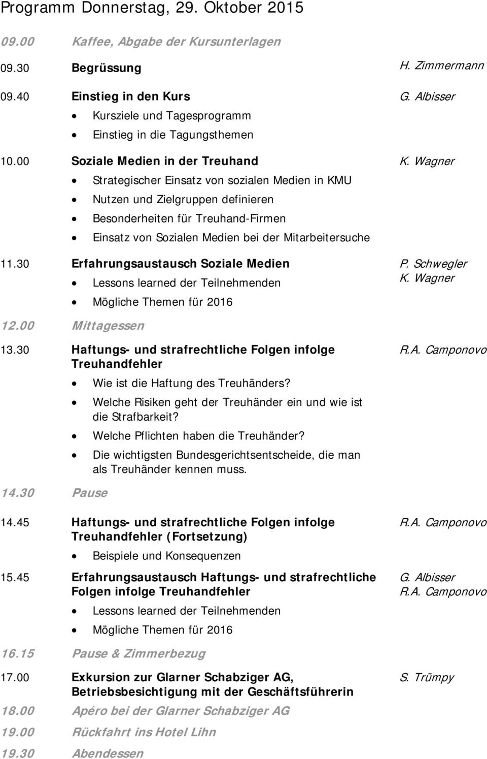 Mitarbeitersuche 11.30 Erfahrungsaustausch Soziale Medien Lessons learned der Teilnehmenden Mögliche Themen für 2016 K. Wagner P. Schwegler K. Wagner 12.00 Mittagessen 13.