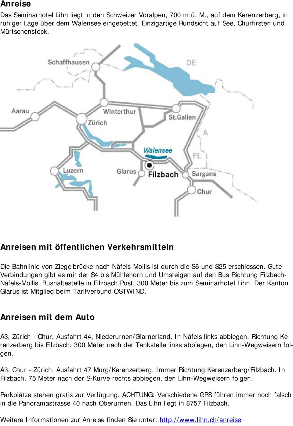 Gute Verbindungen gibt es mit der S4 bis Mühlehorn und Umsteigen auf den Bus Richtung Filzbach- Näfels-Mollis. Bushaltestelle in Filzbach Post, 300 Meter bis zum Seminarhotel Lihn.