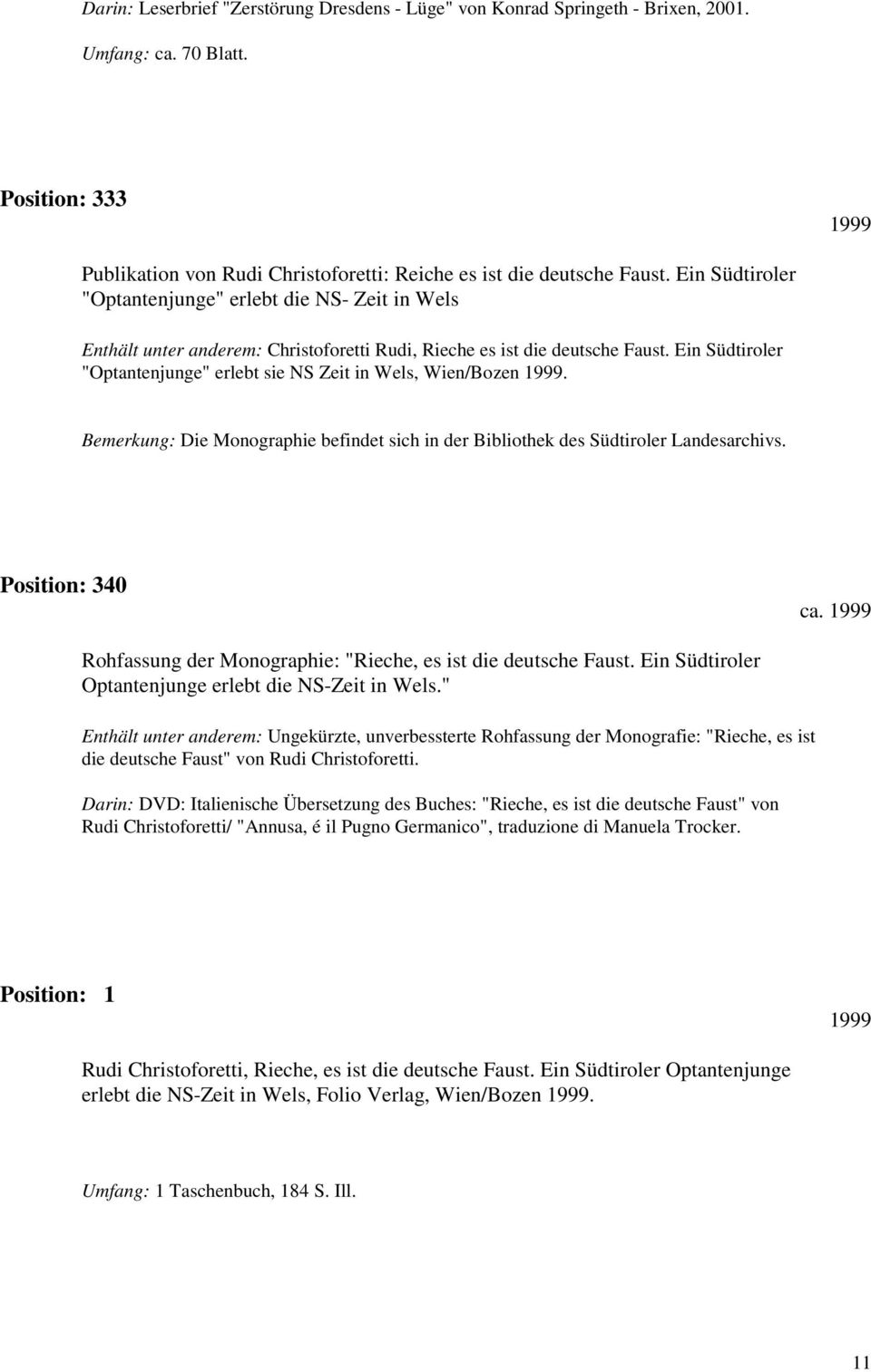 Ein Südtiroler "Optantenjunge" erlebt sie NS Zeit in Wels, Wien/Bozen 1999. Bemerkung: Die Monographie befindet sich in der Bibliothek des Südtiroler Landesarchivs. Position: 340 ca.