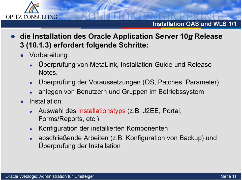 Installationstyps (z.b. J2EE, Portal, Forms/Reports, etc.) Konfiguration der installierten Komponenten abschließende Arbeiten (z.b. Konfiguration von Backup) und Überprüfung der Installation Oracle Weblogic: Administration für Umsteiger Seite 11