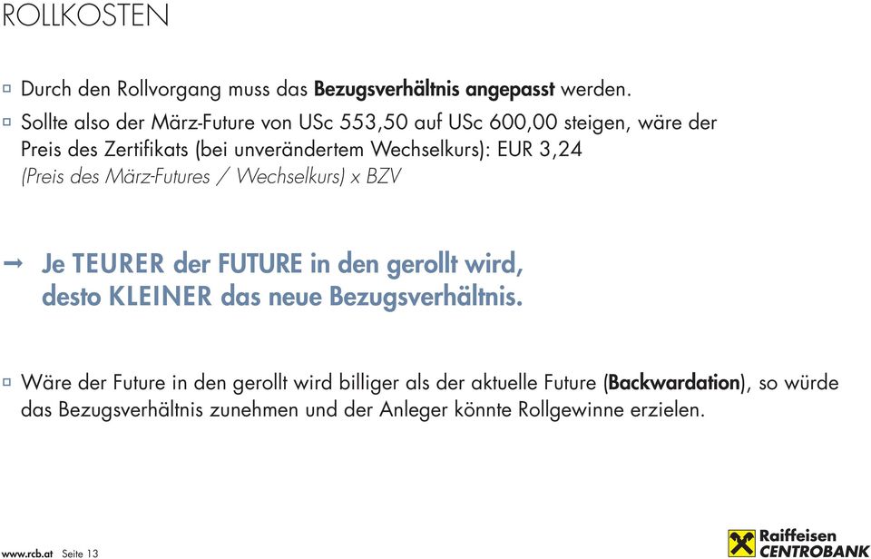 EUR 3,24 (Preis des März-Futures / Wechselkurs) x BZV Je Teurer der Future in den gerollt wird, desto kleiner das neue Bezugsverhältnis.