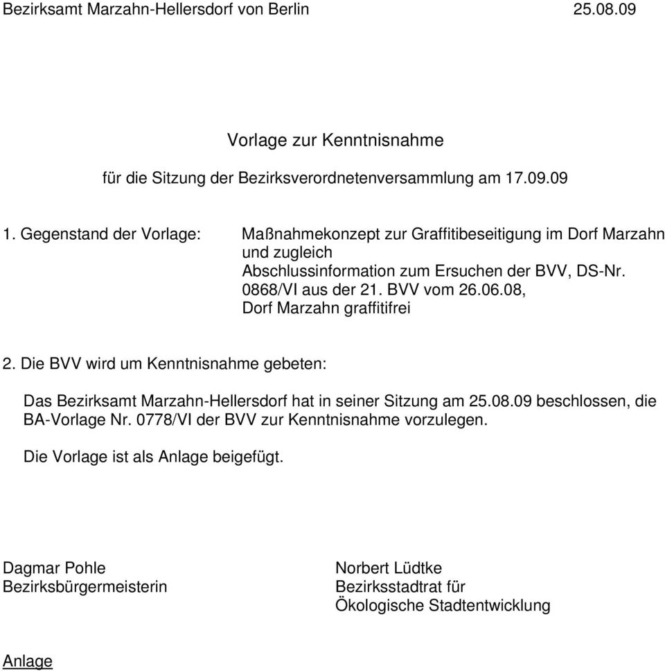 BVV vom 26.06.08, Dorf Marzahn graffitifrei 2. Die BVV wird um Kenntnisnahme gebeten: Das Bezirksamt Marzahn-Hellersdorf hat in seiner Sitzung am 25.08.09 beschlossen, die BA-Vorlage Nr.