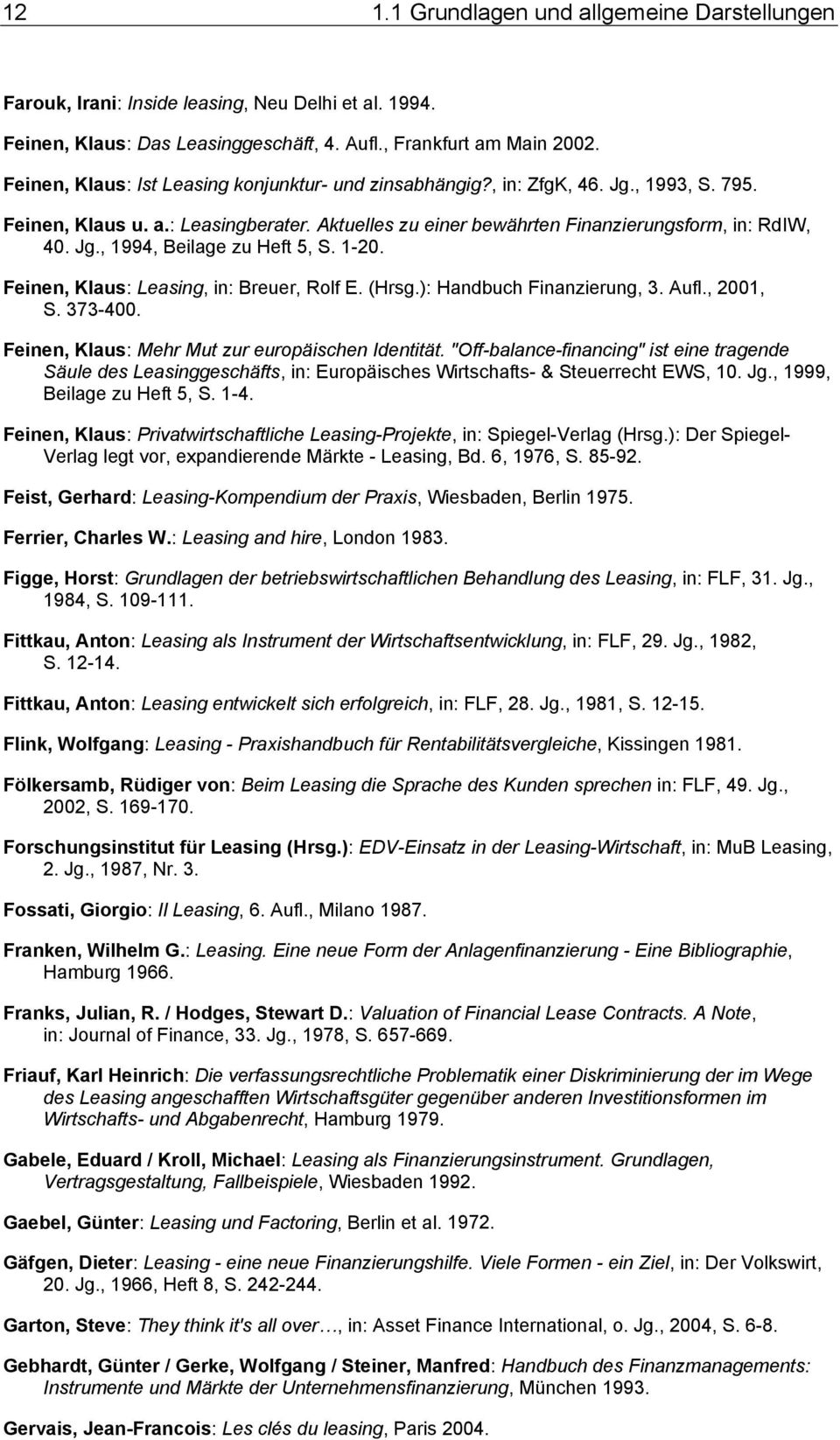 1-20. Feinen, Klaus: Leasing, in: Breuer, Rolf E. (Hrsg.): Handbuch Finanzierung, 3. Aufl., 2001, S. 373-400. Feinen, Klaus: Mehr Mut zur europäischen Identität.
