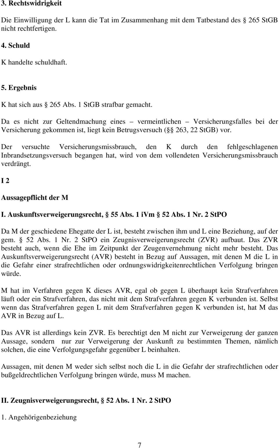 Der versuchte Versicherungsmissbrauch, den K durch den fehlgeschlagenen Inbrandsetzungsversuch begangen hat, wird von dem vollendeten Versicherungsmissbrauch verdrängt. I 2 Aussagepflicht der M I.