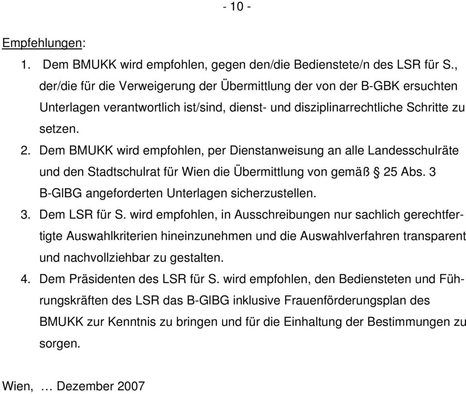 Dem BMUKK wird empfohlen, per Dienstanweisung an alle Landesschulräte und den Stadtschulrat für Wien die Übermittlung von gemäß 25 Abs. 3 B-GlBG angeforderten Unterlagen sicherzustellen. 3. Dem LSR für S.