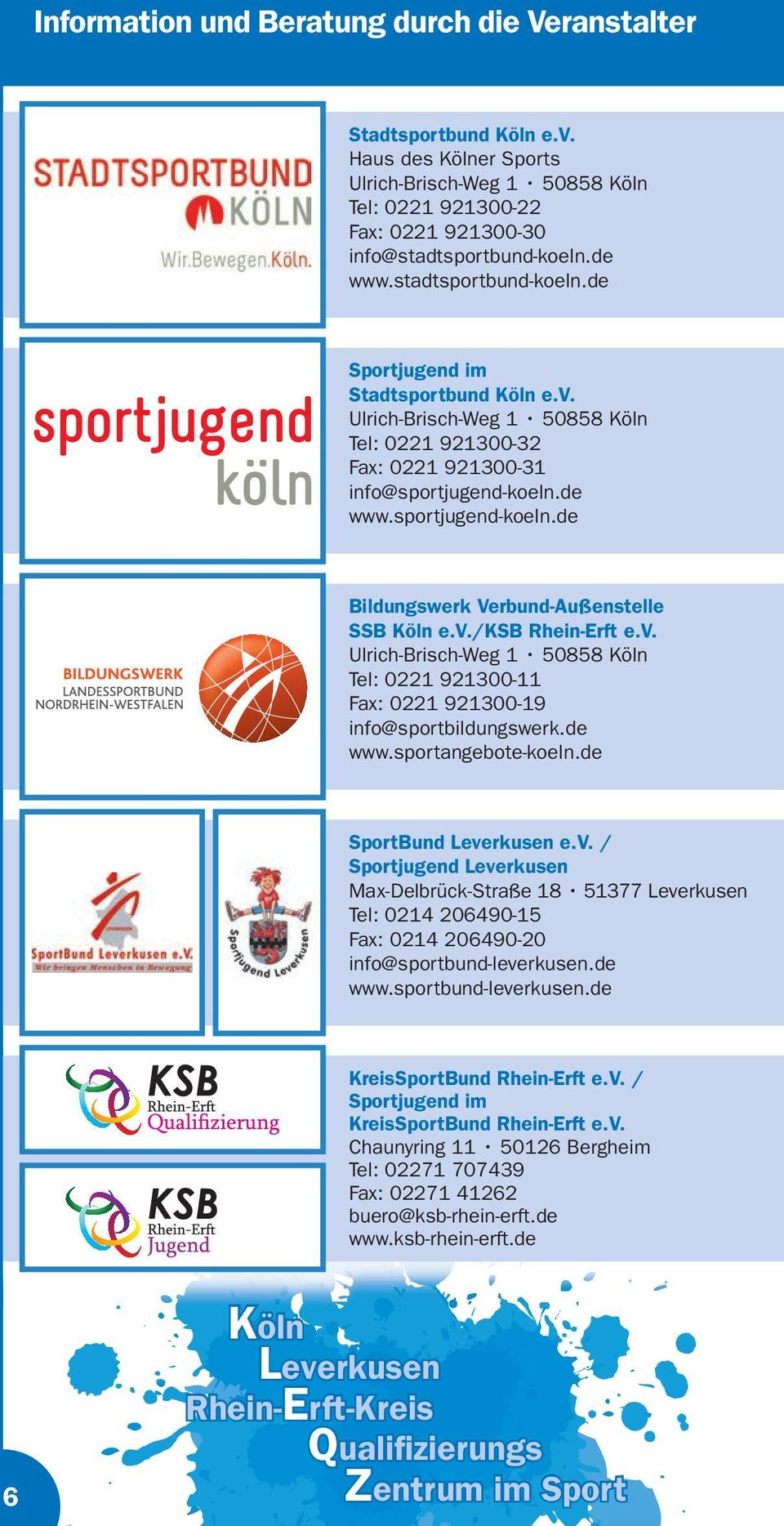 de www.sportjugend-koeln.de Bildungswerk Verbund-Außenstelle SSB Köln e.v./ksb Rhein-Erft e.v. Ulrich-Brisch-Weg 1 50858 Köln Tel: 0221 921300-11 Fax: 0221 921300-19 info@sportbildungswerk.de www.sportangebote-koeln.