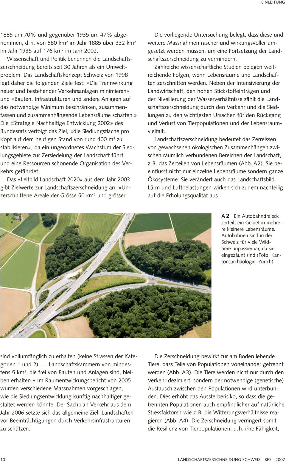 Das Landschaftskonzept Schweiz von 1998 legt daher die folgenden Ziele fest: «Die Trennwirkung neuer und bestehender Verkehrsanlagen minimieren» und «Bauten, Infrastrukturen und andere Anlagen auf