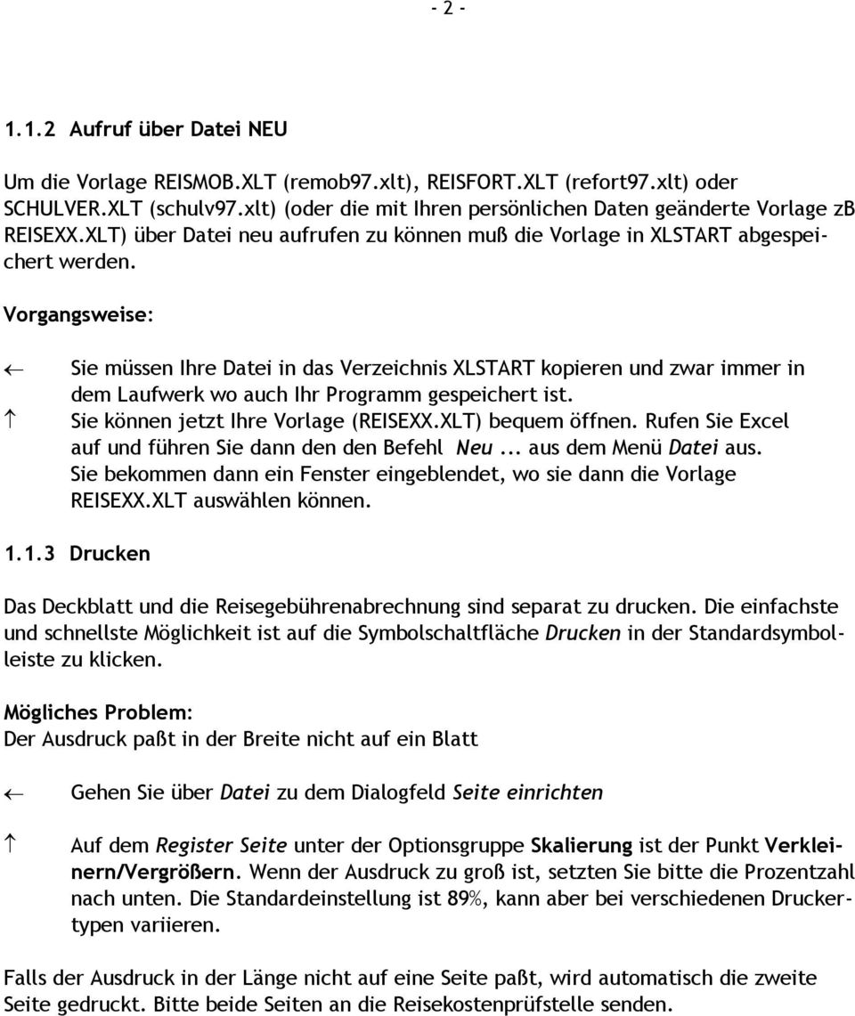 Vorgangsweise: Sie müssen Ihre Datei in das Verzeichnis XLSTART kopieren und zwar immer in dem Laufwerk wo auch Ihr Programm gespeichert ist. Sie können jetzt Ihre Vorlage (REISEXX.XLT) bequem öffnen.