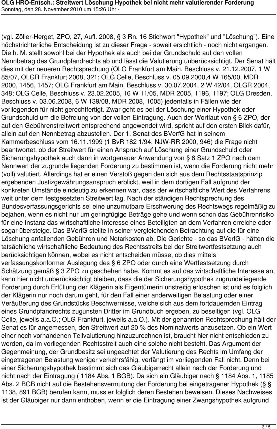 Der Senat hält dies mit der neueren Rechtsprechung (OLG Frankfurt am Main, Beschluss v. 21.12.2007, 1 W 85/07, OLGR Frankfurt 2008, 321; OLG Celle, Beschluss v. 05.09.