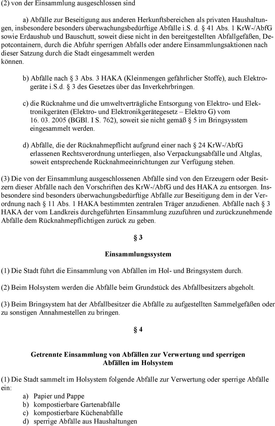 Satzung durch die Stadt eingesammelt werden können. b) Abfälle nach 3 Abs. 3 HAKA (Kleinmengen gefährlicher Stoffe), auch Elektrogeräte i.s.d. 3 des Gesetzes über das Inverkehrbringen.