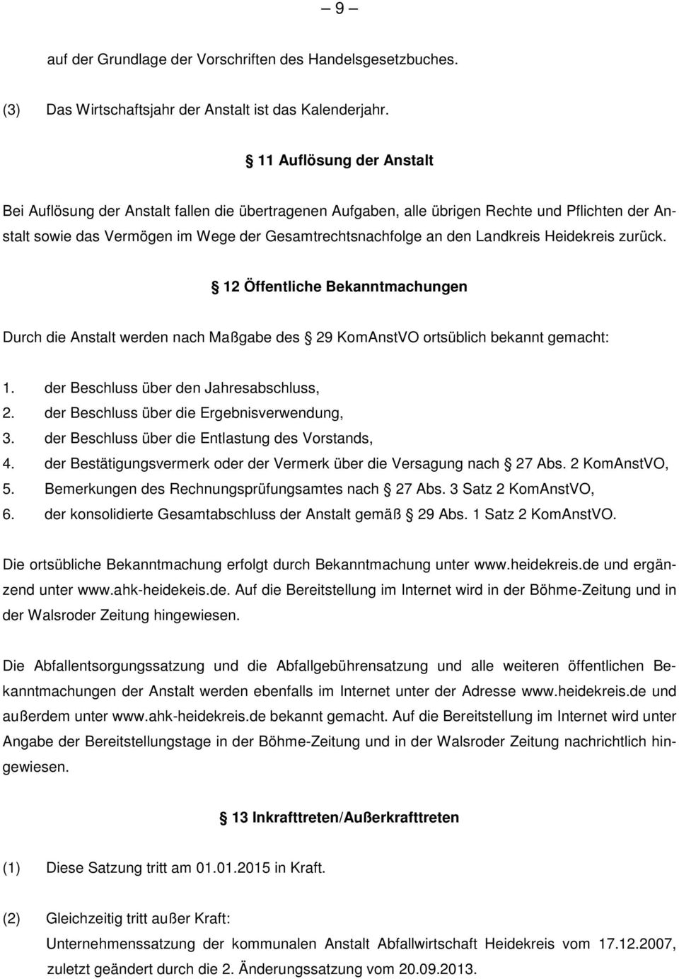Landkreis Heidekreis zurück. 12 Öffentliche Bekanntmachungen Durch die Anstalt werden nach Maßgabe des 29 KomAnstVO ortsüblich bekannt gemacht: 1. der Beschluss über den Jahresabschluss, 2.