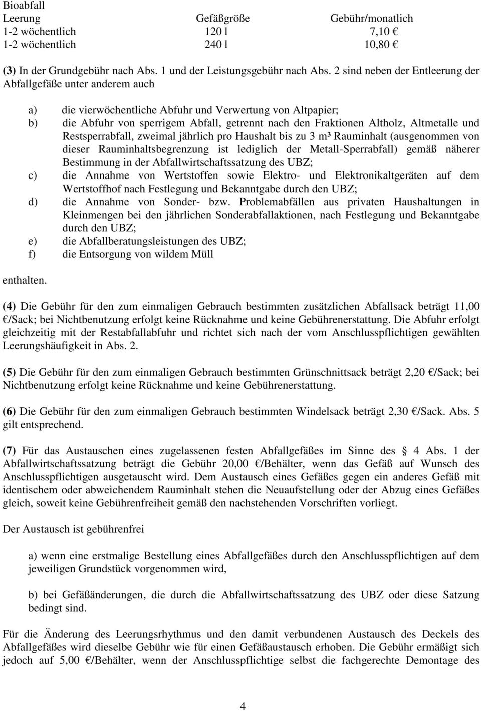 a) die vierwöchentliche Abfuhr und Verwertung von Altpapier; b) die Abfuhr von sperrigem Abfall, getrennt nach den Fraktionen Altholz, Altmetalle und Restsperrabfall, zweimal jährlich pro Haushalt