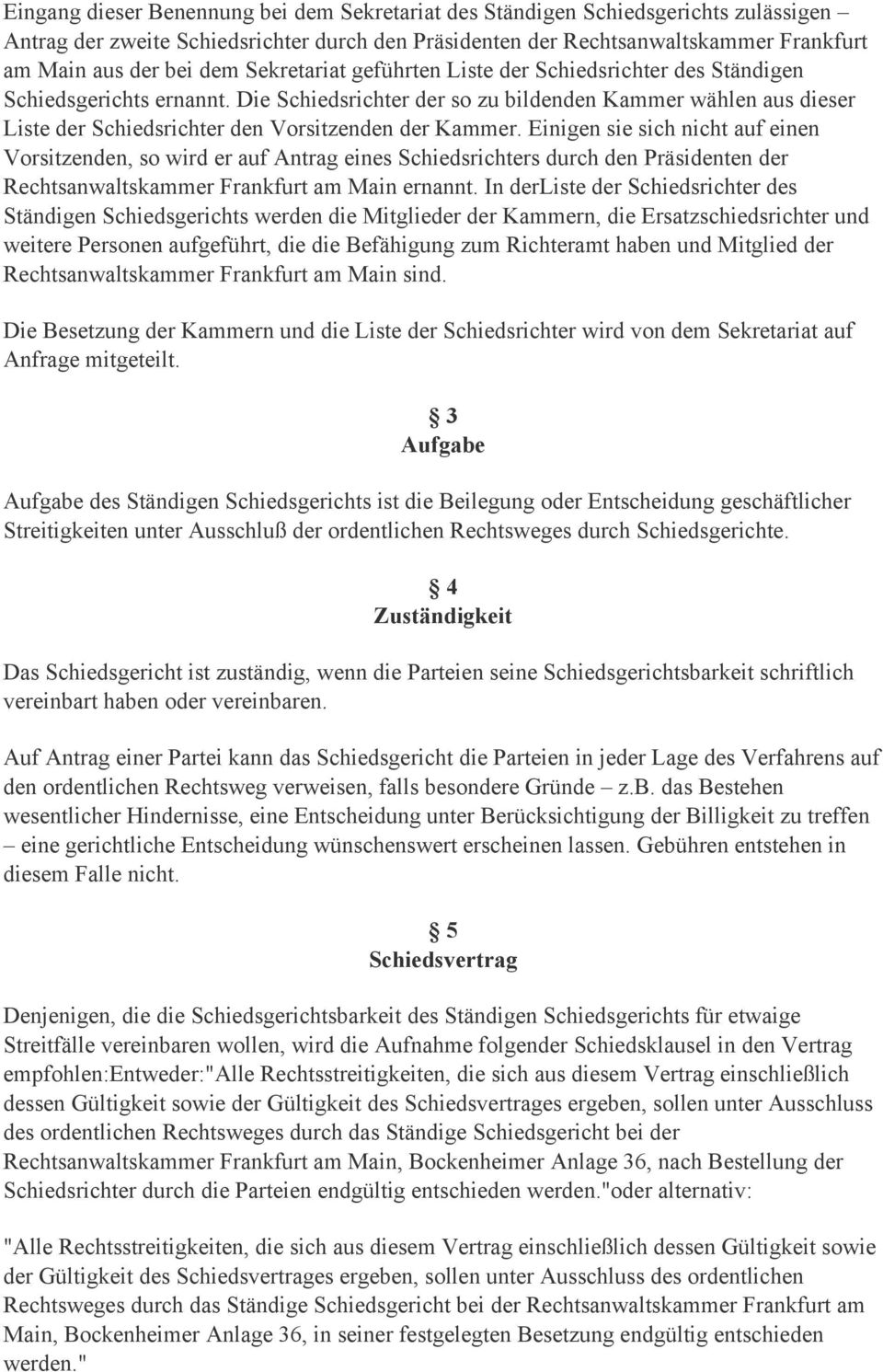 Die Schiedsrichter der so zu bildenden Kammer wählen aus dieser Liste der Schiedsrichter den Vorsitzenden der Kammer.