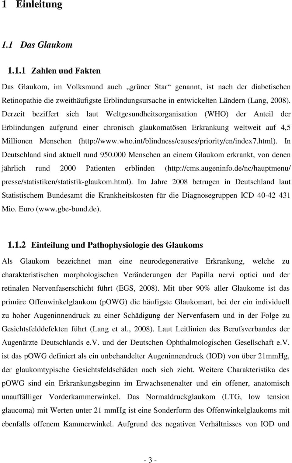 int/blindness/causes/priority/en/index7.html). In Deutschland sind aktuell rund 950.000 Menschen an einem Glaukom erkrankt, von denen jährlich rund 2000 Patienten erblinden (http://cms.augeninfo.