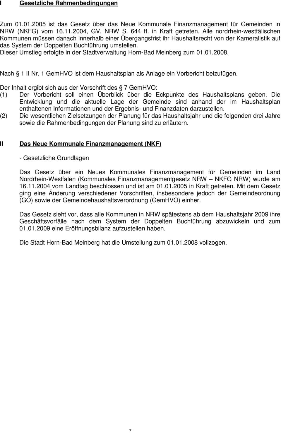 Dieser Umstieg erfolgte in der Stadtverwaltung Horn-Bad Meinberg zum 01.01.2008. Nach 1 II Nr. 1 GemHVO ist dem Haushaltsplan als Anlage ein Vorbericht beizufügen.