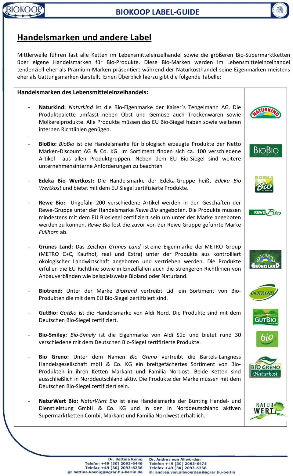 Einen Überblick hierzu gibt die folgende Tabelle: Handelsmarken des Lebensmitteleinzelhandels: - Naturkind: Naturkind ist die Bio-Eigenmarke der Kaiser`s Tengelmann AG.