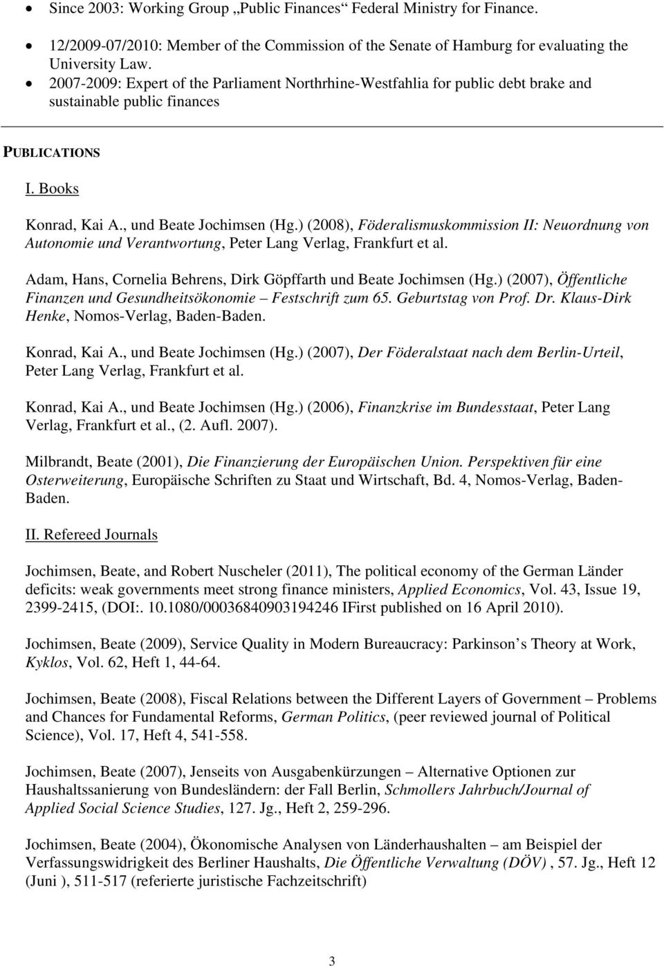 ) (2008), Föderalismuskommission II: Neuordnung von Autonomie und Verantwortung, Peter Lang Verlag, Frankfurt et al. Adam, Hans, Cornelia Behrens, Dirk Göpffarth und Beate Jochimsen (Hg.