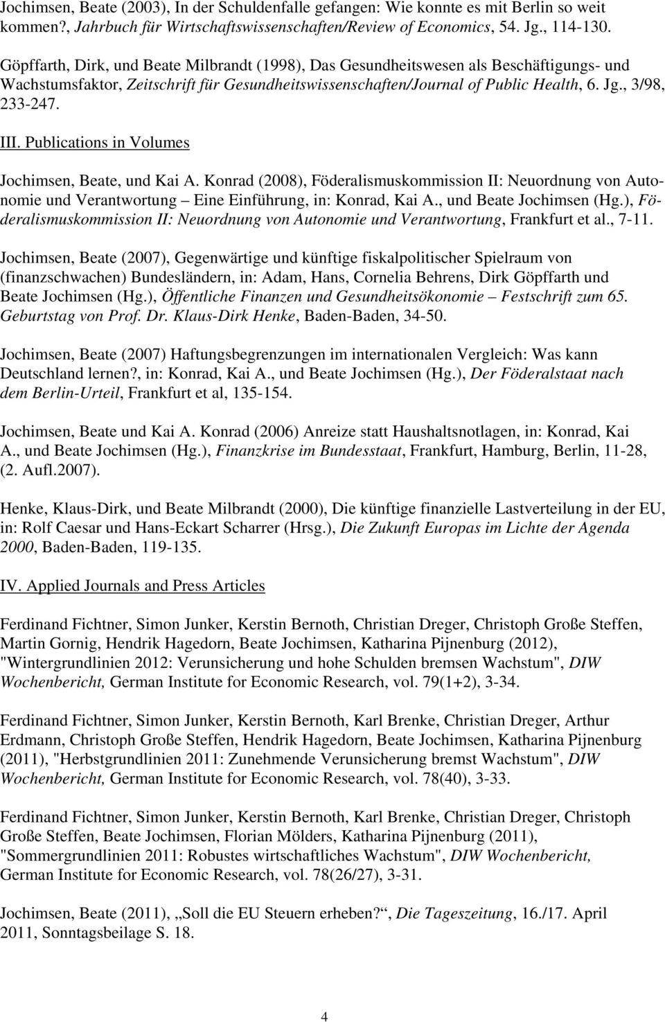 III. Publications in Volumes Jochimsen, Beate, und Kai A. Konrad (2008), Föderalismuskommission II: Neuordnung von Autonomie und Verantwortung Eine Einführung, in: Konrad, Kai A.