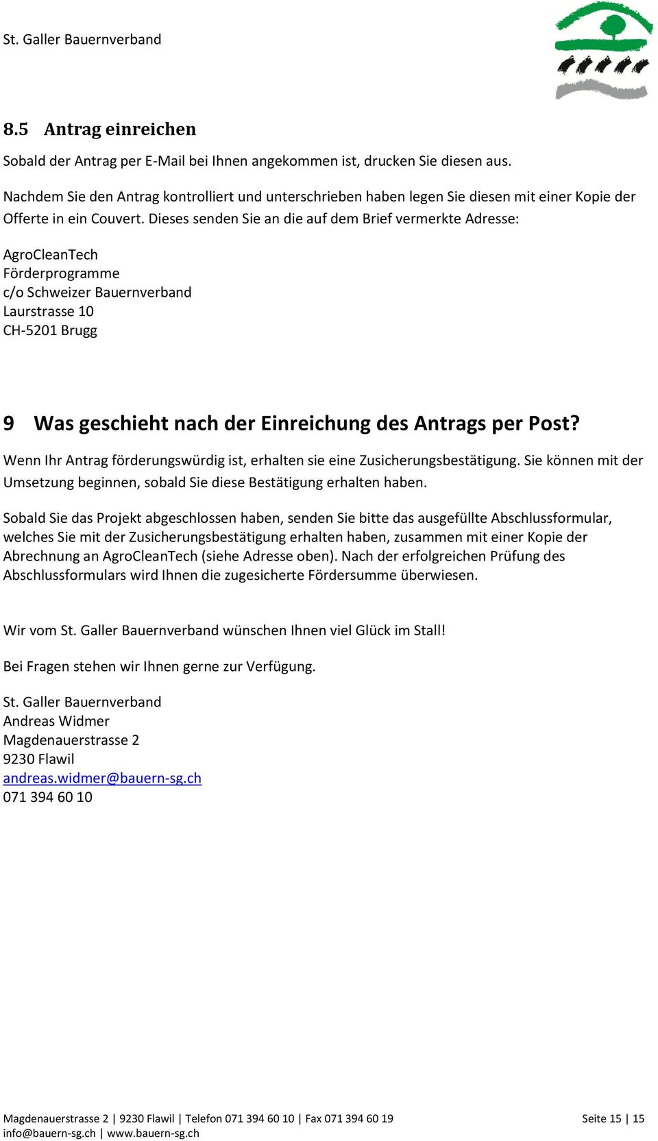 Dieses senden Sie an die auf dem Brief vermerkte Adresse: AgroCleanTech Förderprogramme c/o Schweizer Bauernverband Laurstrasse 10 CH-5201 Brugg 9 Was geschieht nach der Einreichung des Antrags per