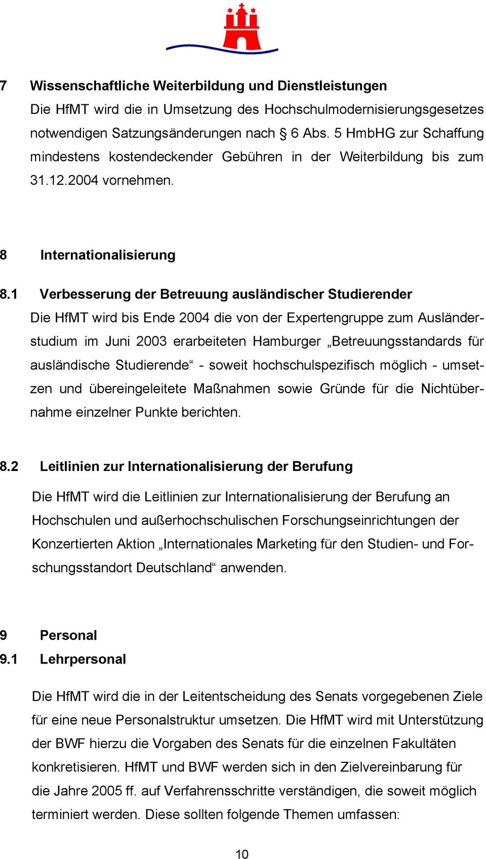 1 Verbesserung der Betreuung ausländischer Studierender Die HfMT wird bis Ende 2004 die von der Expertengruppe zum Ausländerstudium im Juni 2003 erarbeiteten Hamburger Betreuungsstandards für