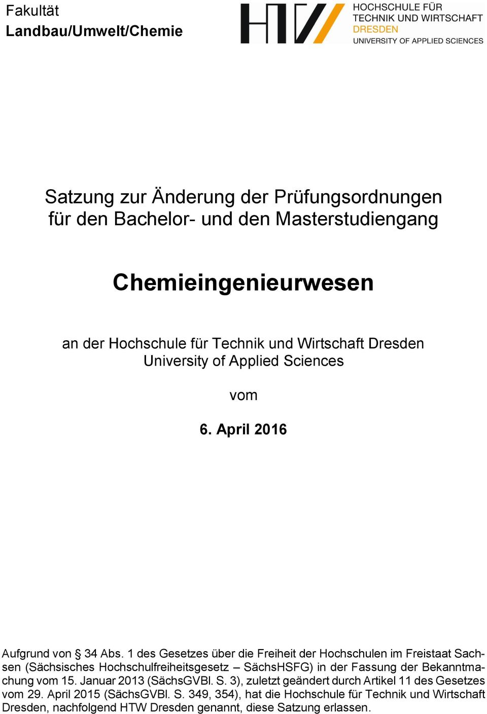 1 des Gesetzes über die Freiheit der Hochschulen im Freistaat Sachsen (Sächsisches Hochschulfreiheitsgesetz SächsHSFG) in der Fassung der Bekanntmachung vom 15.
