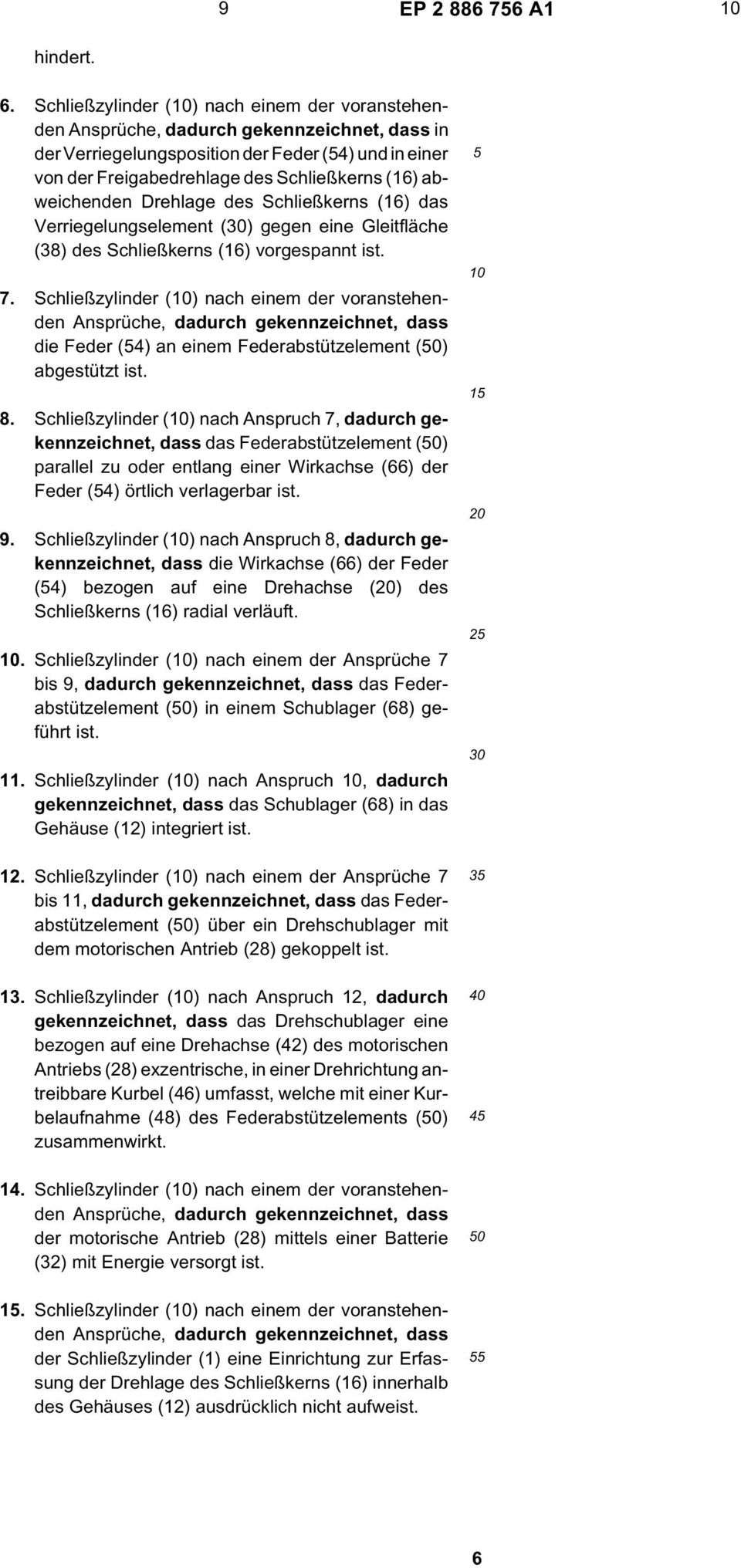 Verriegelungselement () gegen eine Gleitfläche (38) des Schließkerns (16) vorgespannt ist. 7.