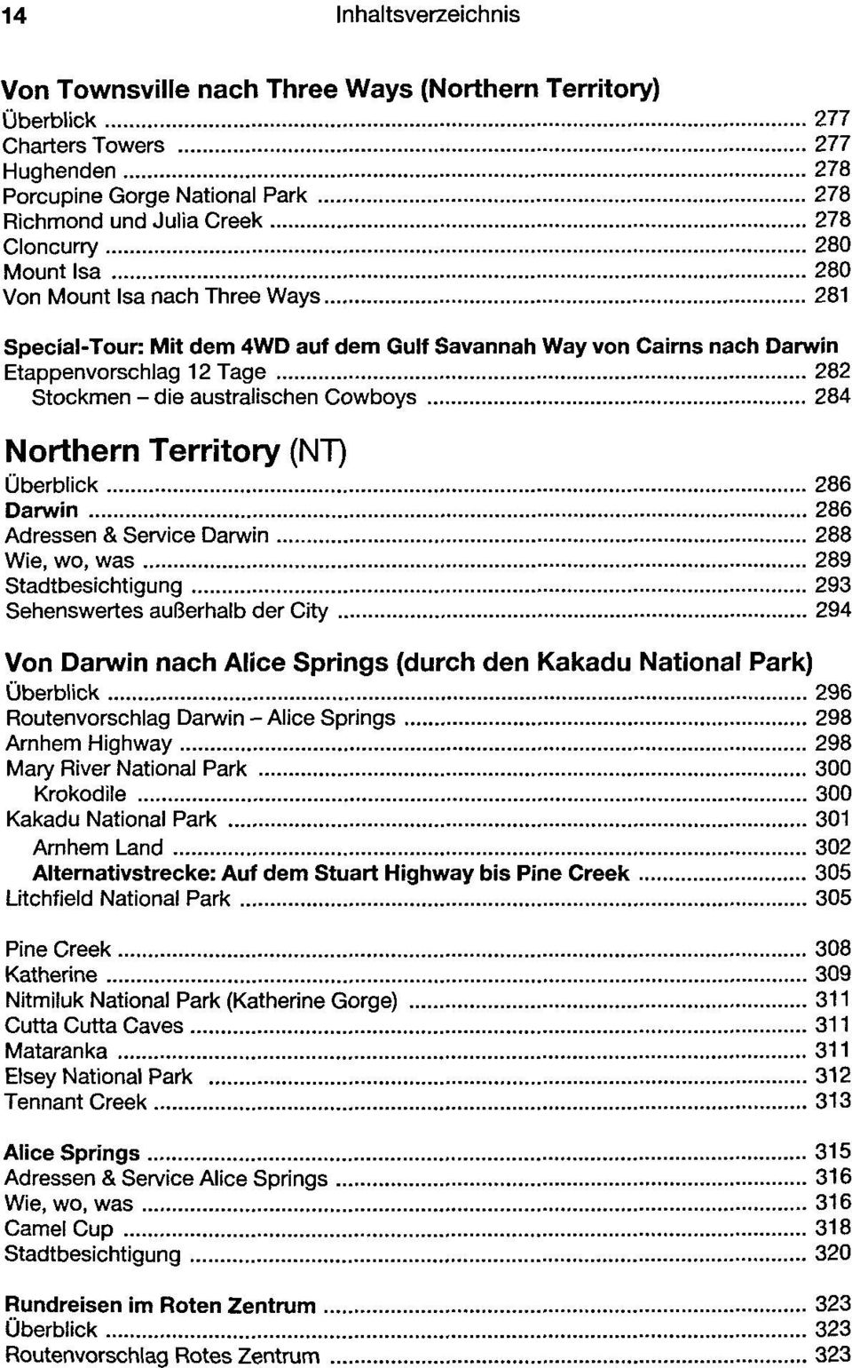 Northern Territory (NT) Überblick 286 Darwin 286 Adressen & Service Darwin 288 Wie, wo, was 289 Stadtbesichtigung 293 Sehenswertes außerhalb der City 294 Von Darwin nach Alice Springs (durch den