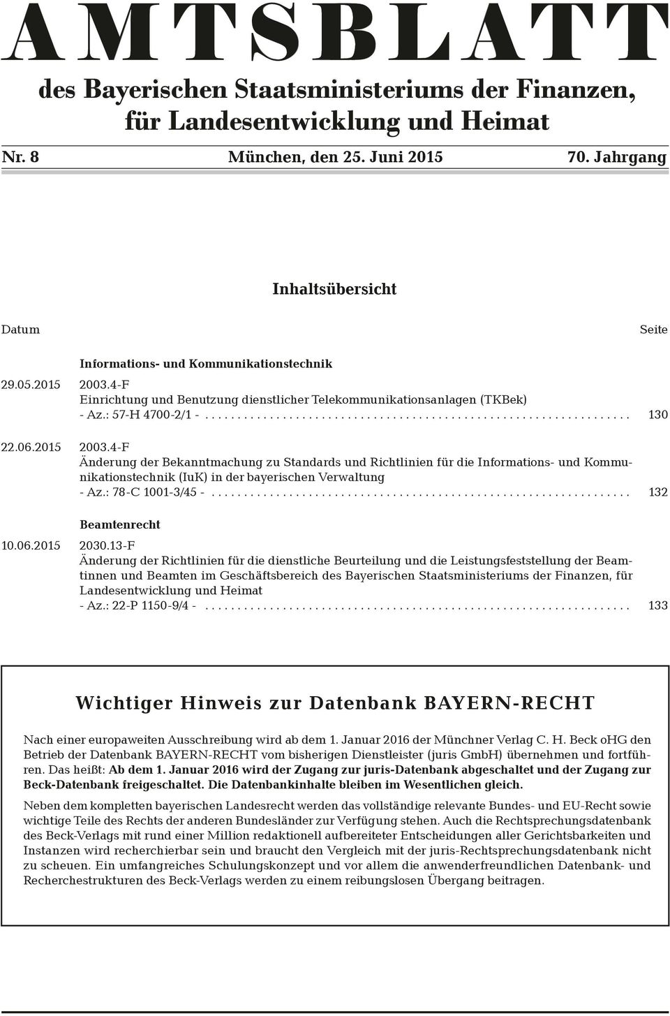 .. 130 22.06.2015 2003.4-F Änderung der Bekanntmachung zu Standards und Richtlinien für die Informations- und Kommunikationstechnik (IuK) in der bayerischen Verwaltung - Az.: 78-C 1001-3/45 -.