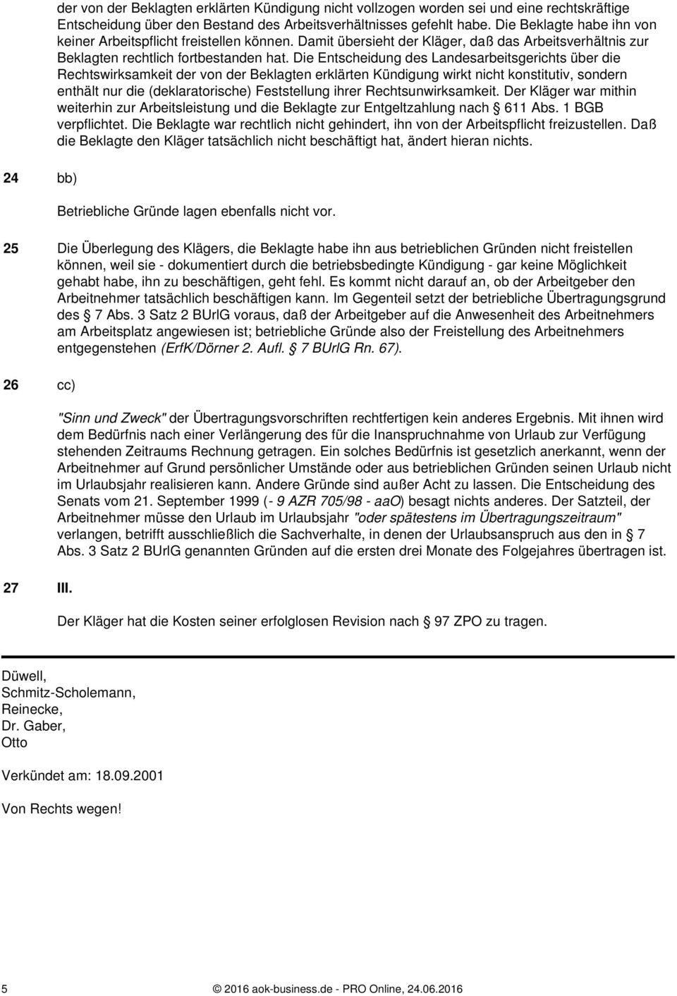 Die Entscheidung des Landesarbeitsgerichts über die Rechtswirksamkeit der von der Beklagten erklärten Kündigung wirkt nicht konstitutiv, sondern enthält nur die (deklaratorische) Feststellung ihrer