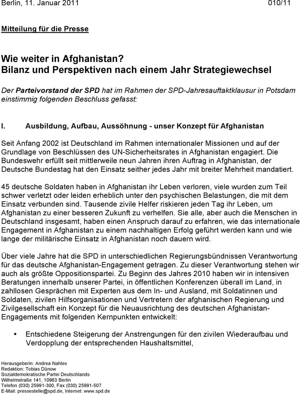 Ausbildung, Aufbau, Aussöhnung - unser Konzept für Afghanistan Seit Anfang 2002 ist Deutschland im Rahmen internationaler Missionen und auf der Grundlage von Beschlüssen des UN-Sicherheitsrates in