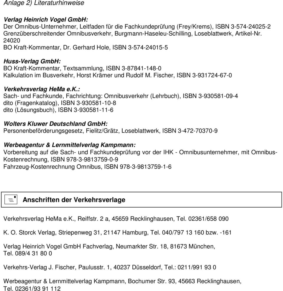 Gerhard Hole, ISBN 3-574-24015-5 Huss-Verlag GmbH: BO Kraft-Kommentar, Textsammlung, ISBN 3-87841-148-0 Kalkulation im Busverkehr, Horst Krämer und Rudolf M.