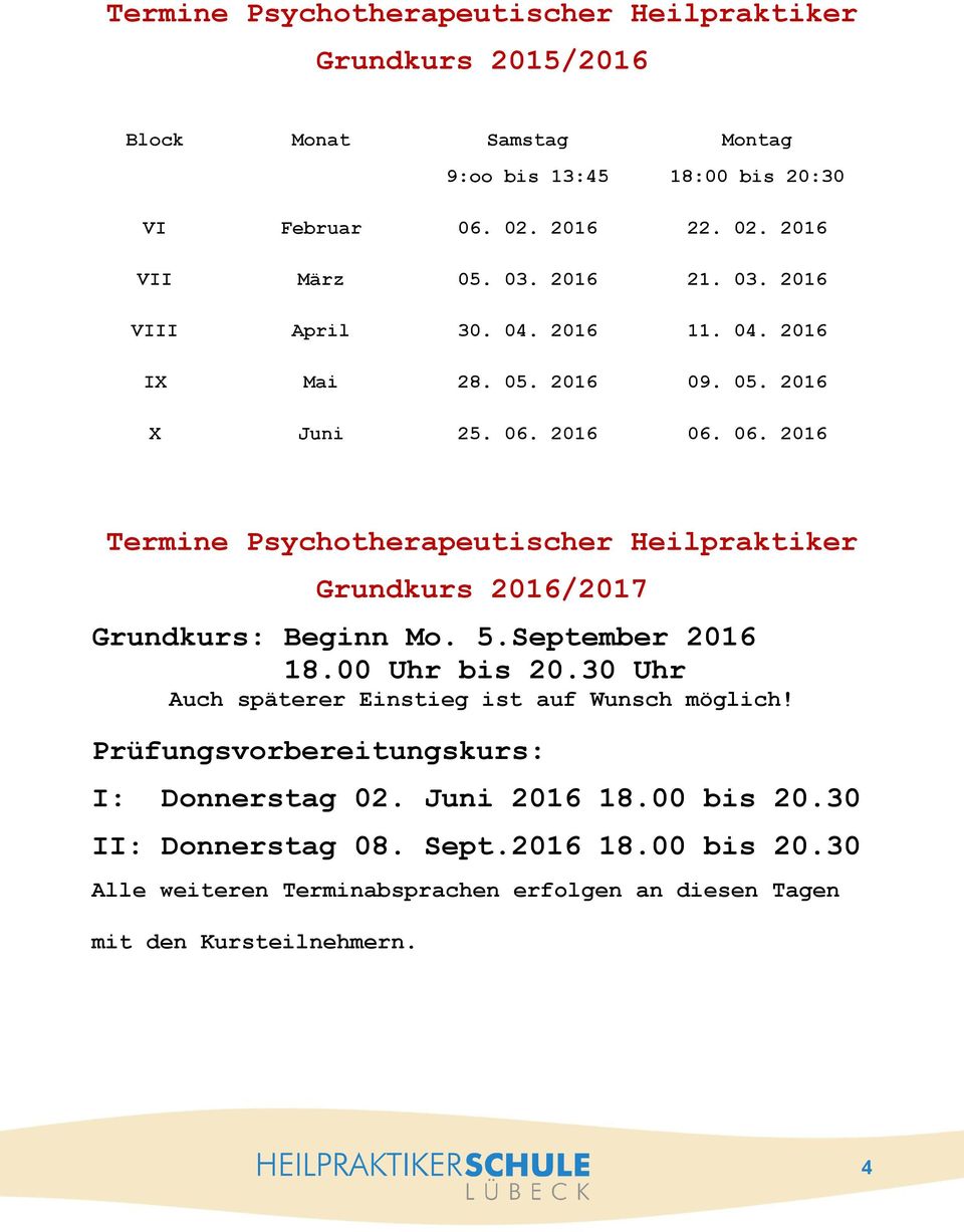 2016 06. 06. 2016 Termine Psychotherapeutischer Heilpraktiker Grundkurs 2016/2017 Grundkurs: Beginn Mo. 5.September 2016 18.00 Uhr bis 20.