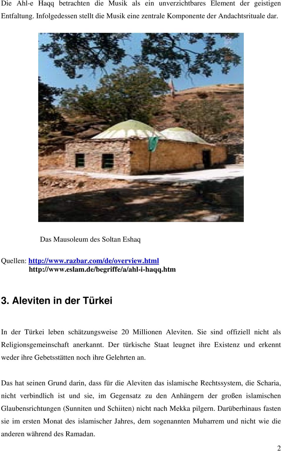 Aleviten in der Türkei In der Türkei leben schätzungsweise 20 Millionen Aleviten. Sie sind offiziell nicht als Religionsgemeinschaft anerkannt.