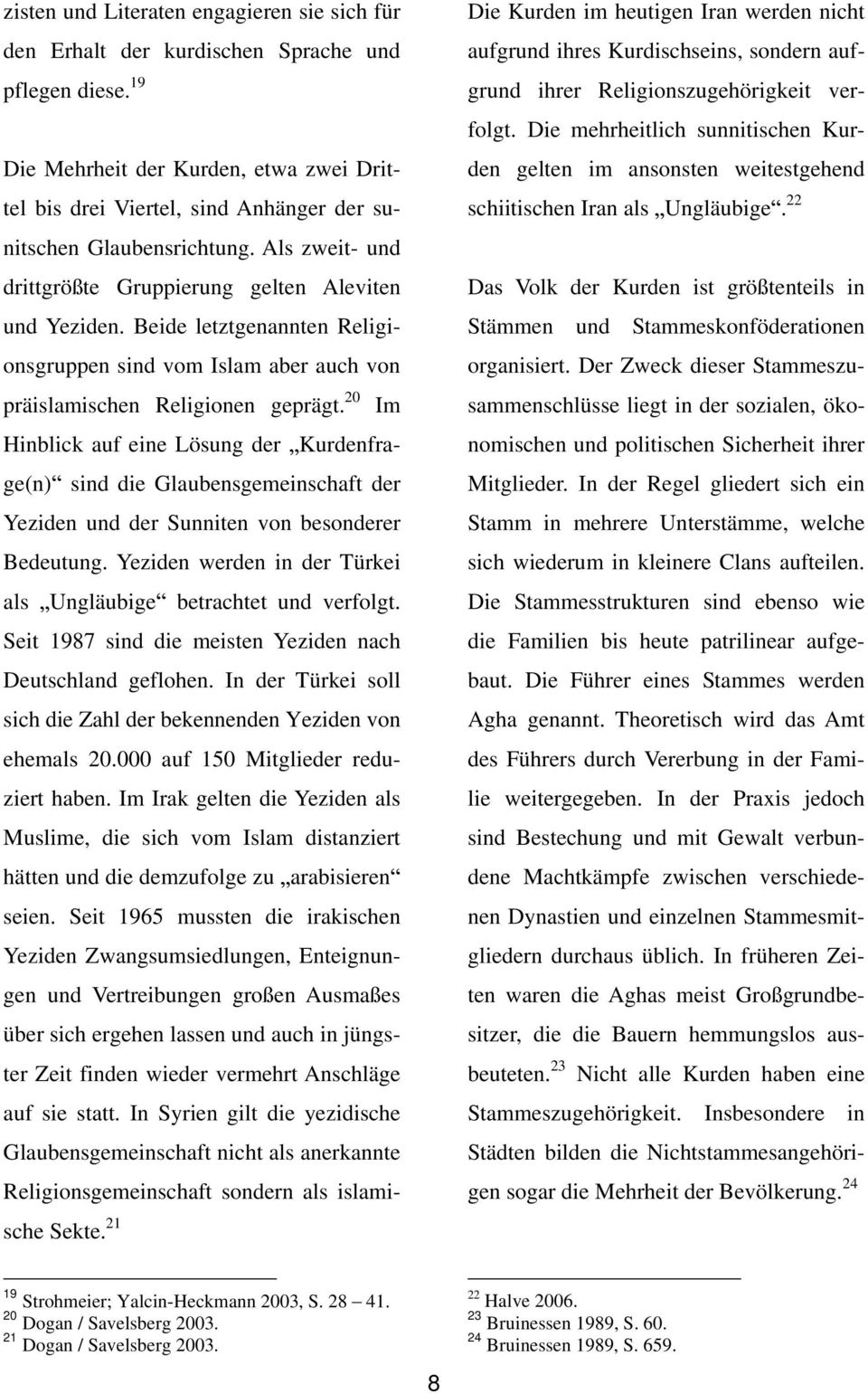 Beide letztgenannten Religionsgruppen sind vom Islam aber auch von präislamischen Religionen geprägt.