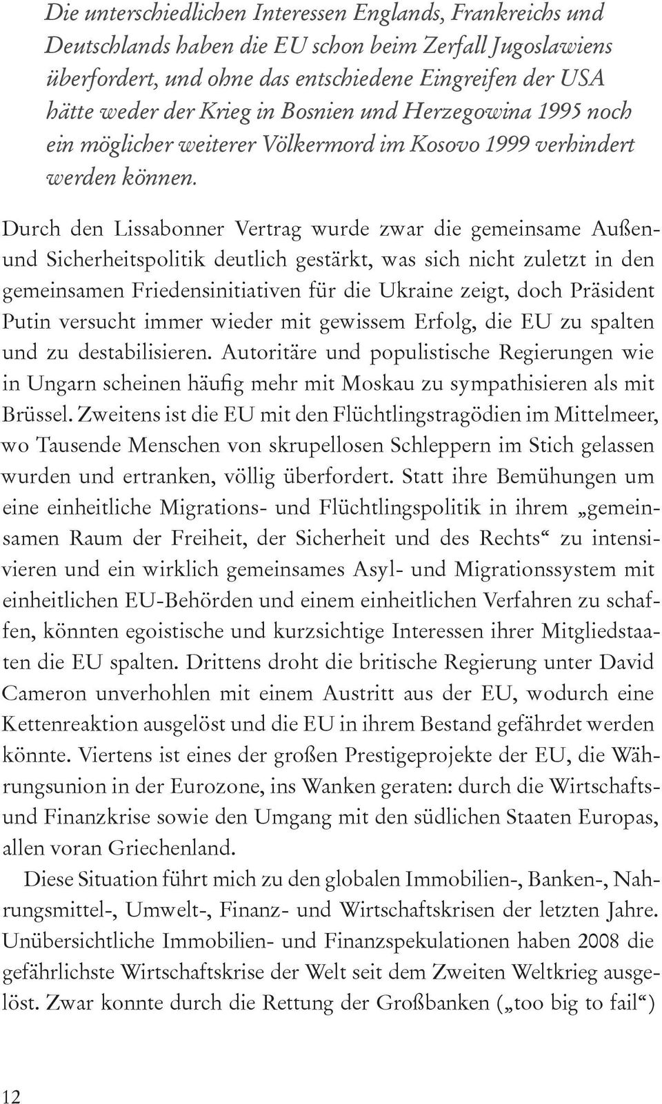 Durch den Lissabonner Vertrag wurde zwar die gemeinsame Außen- und Sicherheitspolitik deutlich gestärkt, was sich nicht zuletzt in den gemeinsamen Friedensinitiativen für die Ukraine zeigt, doch