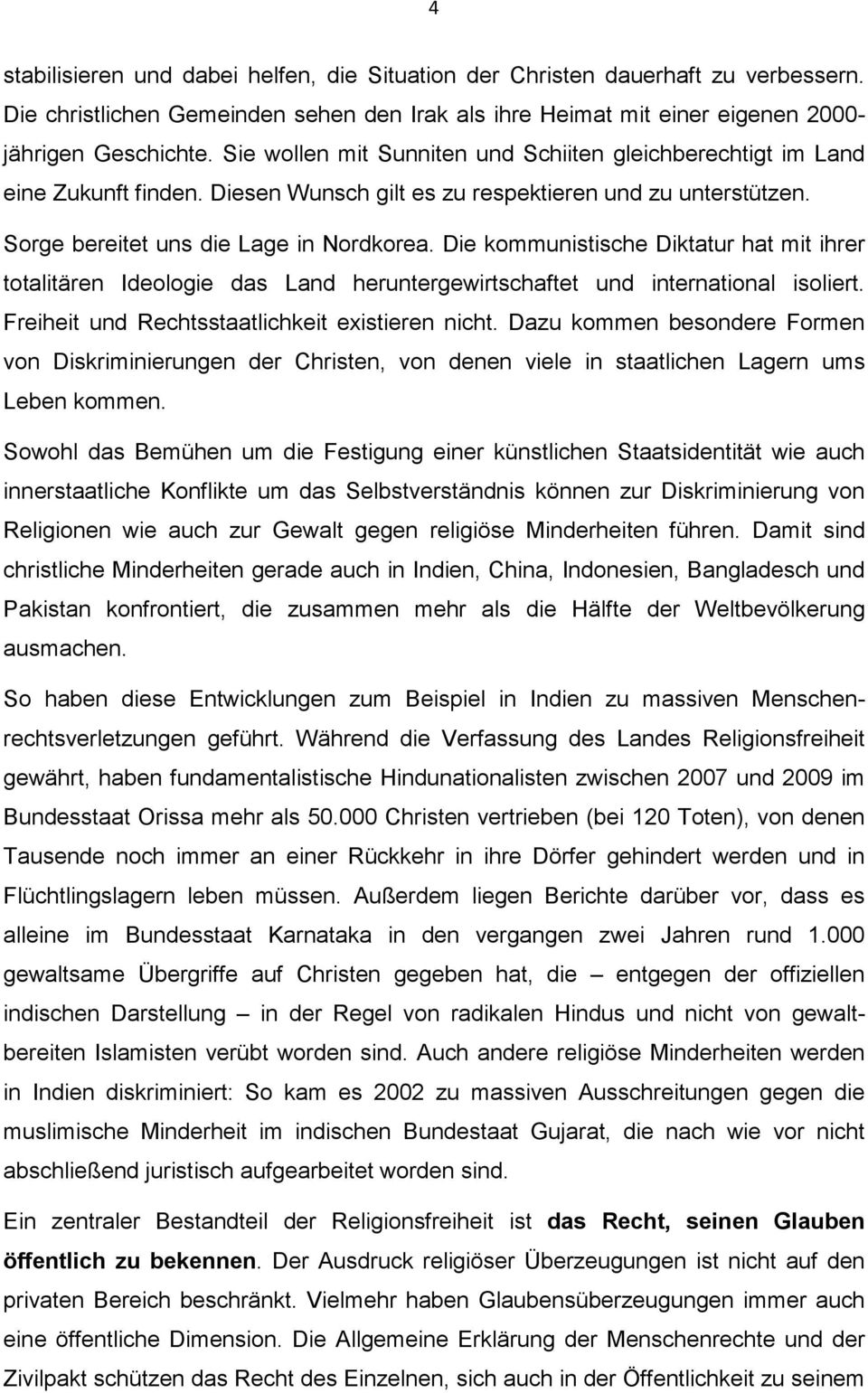 Die kommunistische Diktatur hat mit ihrer totalitären Ideologie das Land heruntergewirtschaftet und international isoliert. Freiheit und Rechtsstaatlichkeit existieren nicht.