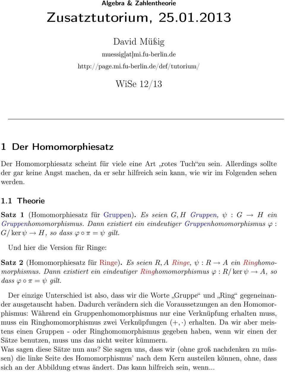 Es seien G, H Gruppen, ψ : G H ein Gruppenhomomorphismus. Dann existiert ein eindeutiger Gruppenhomomorphismus ϕ : G/ ker ψ H, so dass ϕ π = ψ gilt.