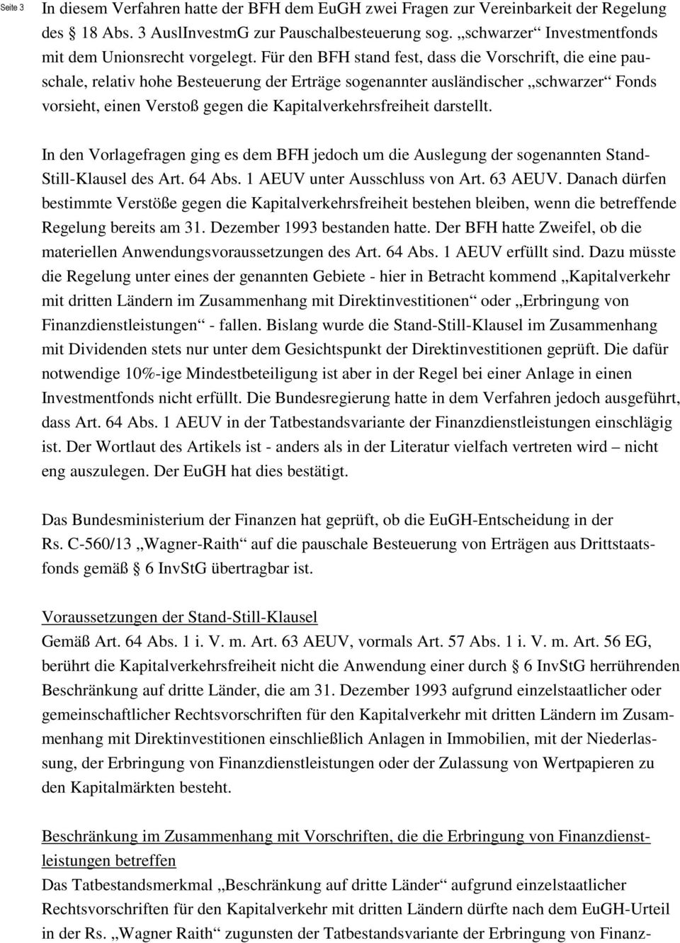 Für den BFH stand fest, dass die Vorschrift, die eine pauschale, relativ hohe Besteuerung der Erträge sogenannter ausländischer schwarzer Fonds vorsieht, einen Verstoß gegen die