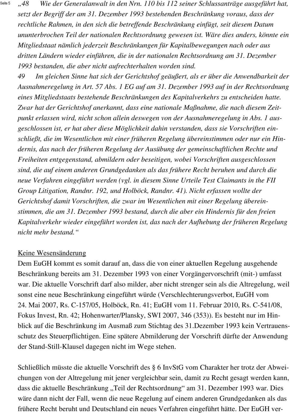 ist. Wäre dies anders, könnte ein Mitgliedstaat nämlich jederzeit Beschränkungen für Kapitalbewegungen nach oder aus dritten Ländern wieder einführen, die in der nationalen Rechtsordnung am 31.