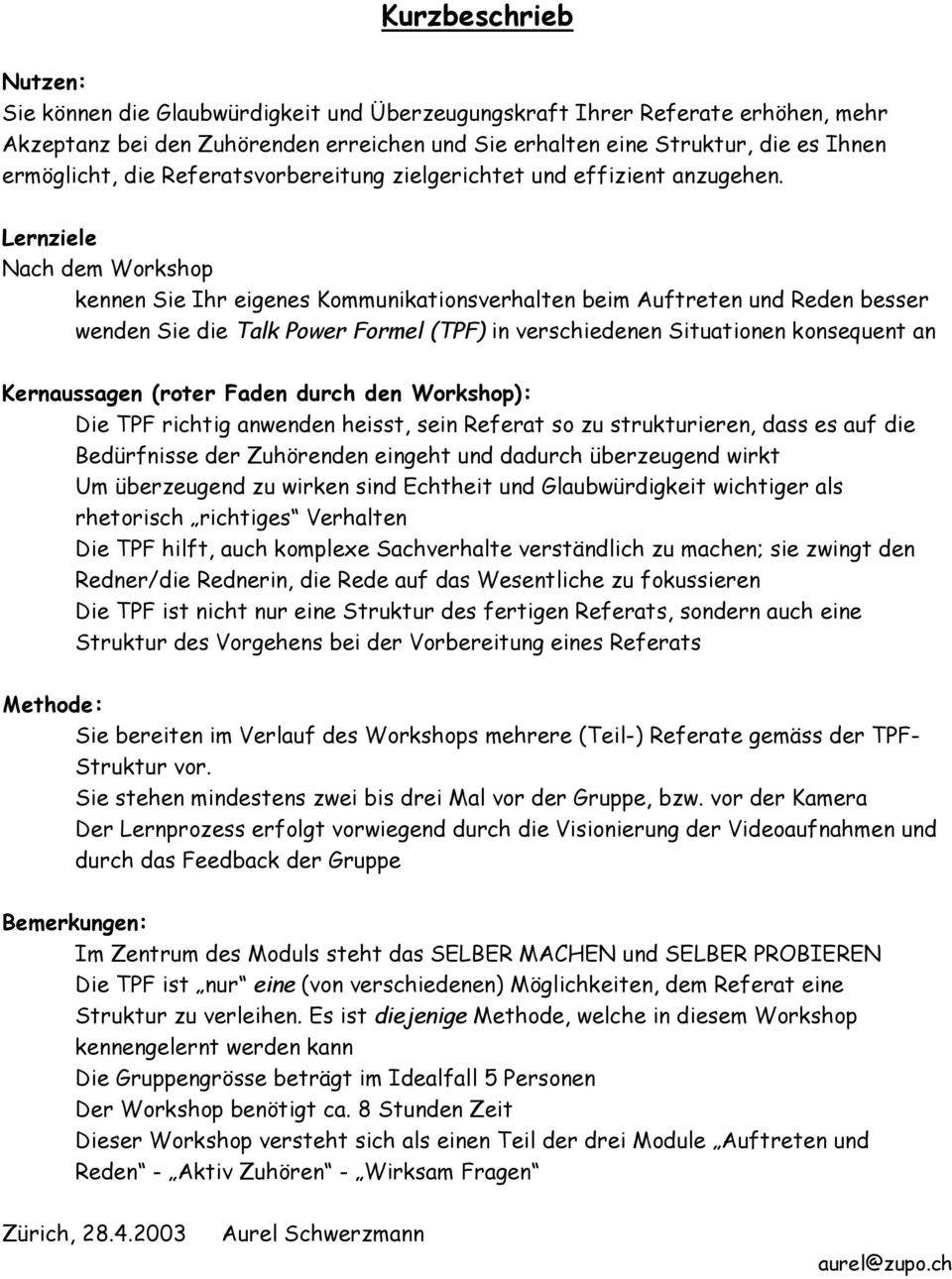 Lernziele Nach dem Workshop kennen Sie Ihr eigenes Kommunikationsverhalten beim Auftreten und Reden besser wenden Sie die Talk Power Formel (TPF) in verschiedenen Situationen konsequent an