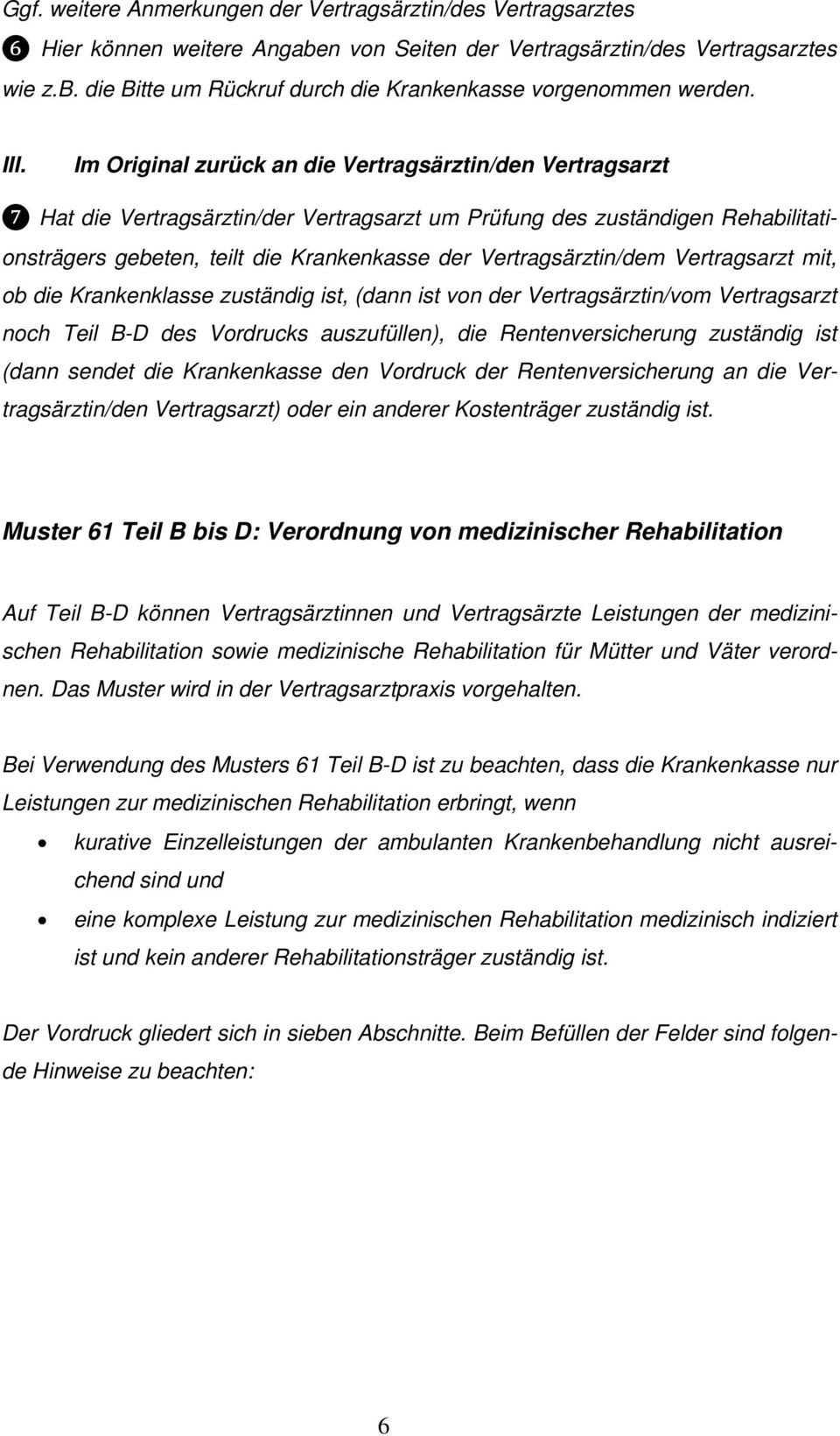 Vertragsärztin/dem Vertragsarzt mit, ob die Krankenklasse zuständig ist, (dann ist von der Vertragsärztin/vom Vertragsarzt noch Teil B-D des Vordrucks auszufüllen), die Rentenversicherung zuständig