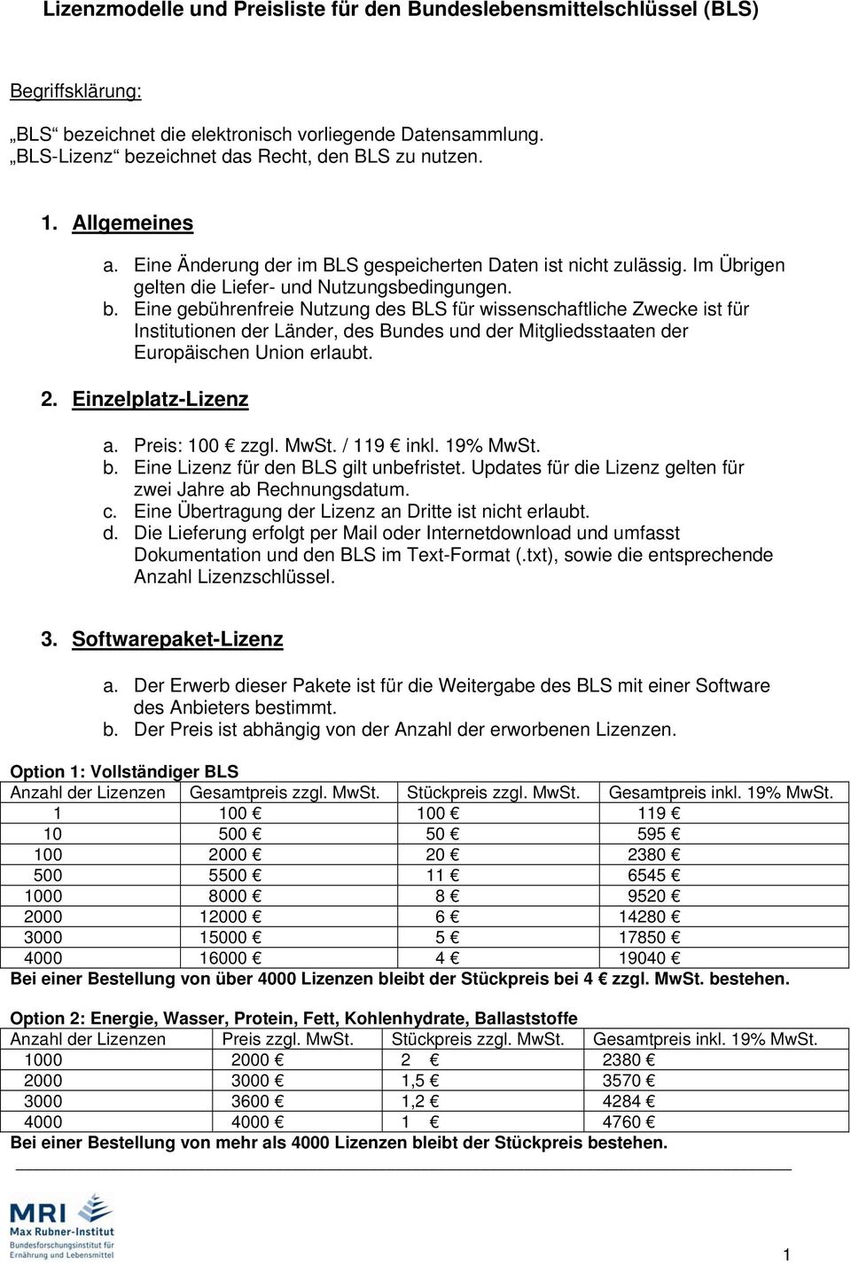 Eine gebührenfreie Nutzung des BLS für wissenschaftliche Zwecke ist für Institutionen der Länder, des Bundes und der Mitgliedsstaaten der Europäischen Union erlaubt. 2. Einzelplatz-Lizenz a.