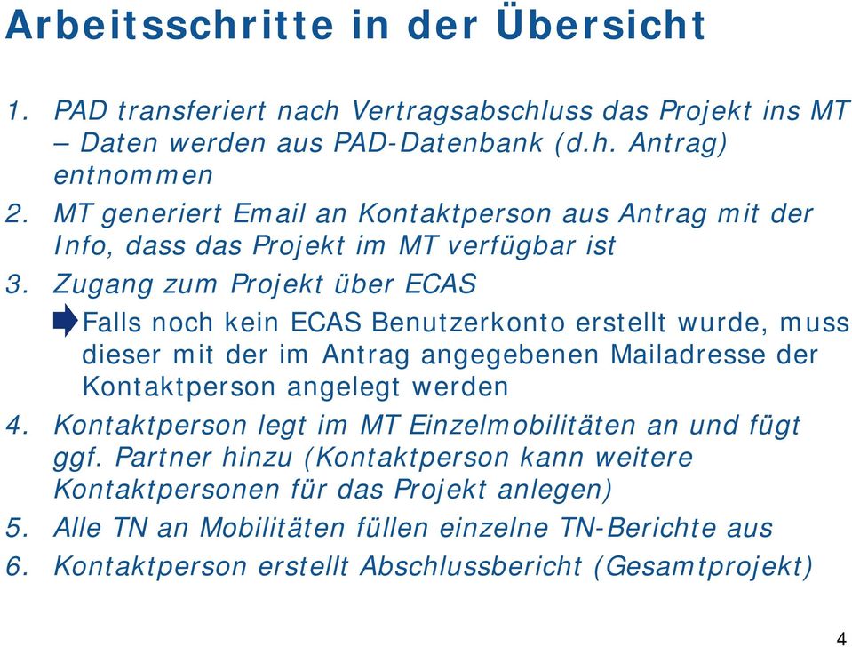 Zugang zum Projekt über ECAS Falls noch kein ECAS Benutzerkonto erstellt wurde, muss dieser mit der im Antrag angegebenen Mailadresse der Kontaktperson angelegt werden 4.