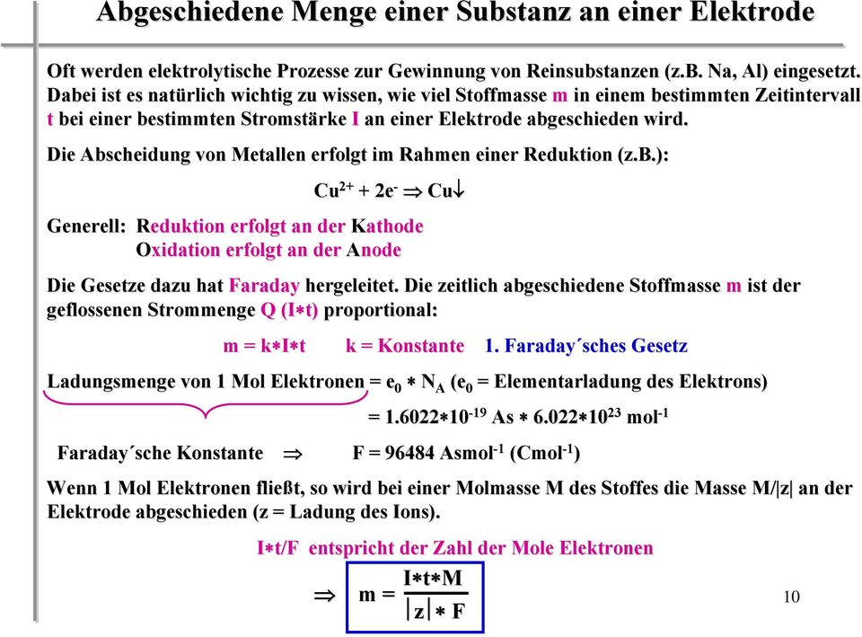 Die Abscheidung von Metallen erfolgt im Rahmen einer Reduktion (z.b.):( Cu 2+ + 2e - Cu Generell: Reduktion R erfolgt an der Kathode Oxidation erfolgt an der Anode Die Gesetze dazu hat Faraday hergeleitet.