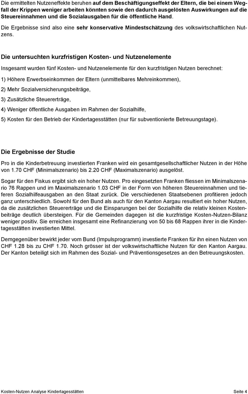 Die untersuchten kurzfristigen Kosten- und Nutzenelemente Insgesamt wurden fünf Kosten- und Nutzenelemente für den kurzfristigen Nutzen berechnet: 1) Höhere Erwerbseinkommen der Eltern (unmittelbares