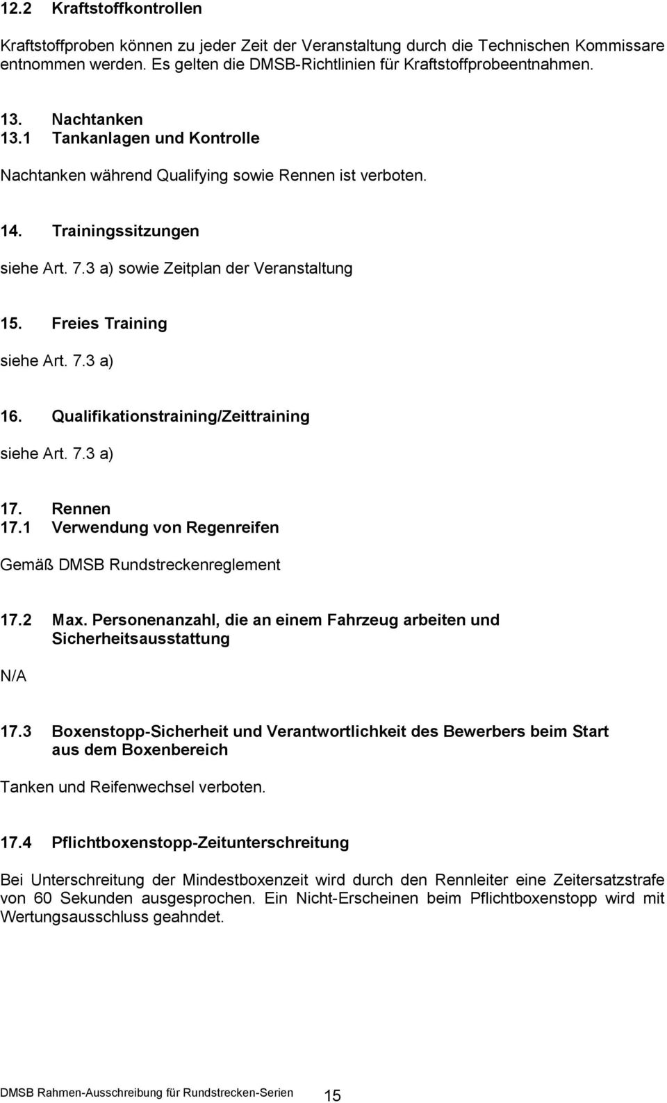 Freies Training siehe Art. 7.3 a) 16. Qualifikationstraining/Zeittraining siehe Art. 7.3 a) 17. Rennen 17.1 Verwendung von Regenreifen Gemäß DMSB Rundstreckenreglement 17.2 Max.