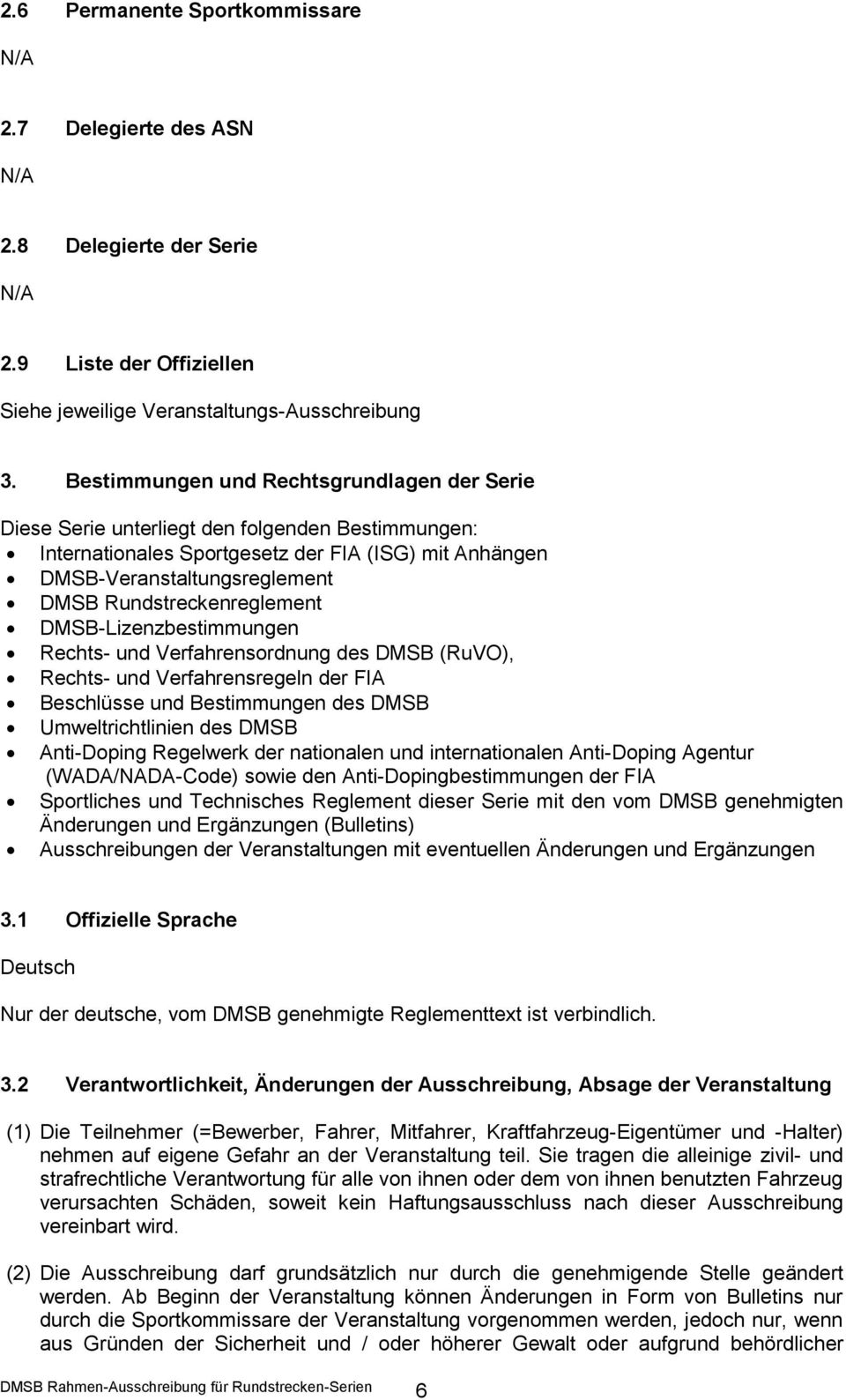 Rundstreckenreglement DMSB-Lizenzbestimmungen Rechts- und Verfahrensordnung des DMSB (RuVO), Rechts- und Verfahrensregeln der FIA Beschlüsse und Bestimmungen des DMSB Umweltrichtlinien des DMSB