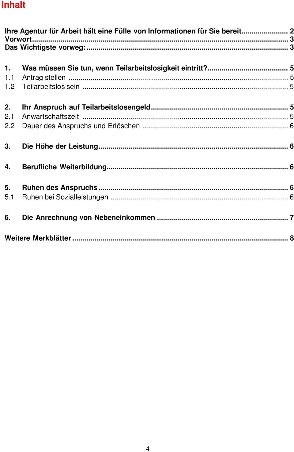 Ihr Anspruch auf Teilarbeitslosengeld... 5 2.1 Anwartschaftszeit... 5 2.2 Dauer des Anspruchs und Erlöschen... 6 3. Die Höhe der Leistung.