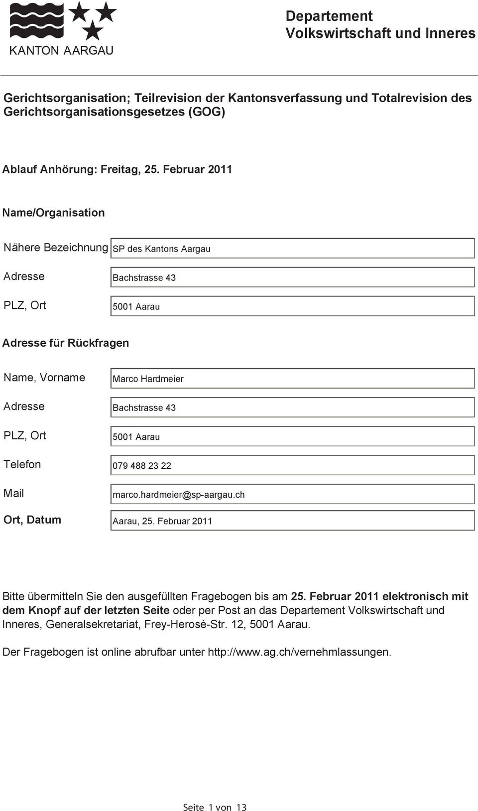 PLZ, Ort 5001 Aarau Telefon 079 488 23 22 Mail marco.hardmeier@sp-aargau.ch Ort, Datum Aarau, 25. Februar 2011 Bitte übermitteln Sie den ausgefüllten Fragebogen bis am 25.