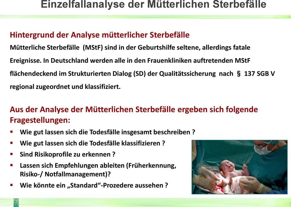 In Deutschland werden alle in den Frauenkliniken auftretenden MStF flächendeckend im Strukturierten Dialog (SD) der Qualitätssicherung nach 137 SGB V regional zugeordnet und